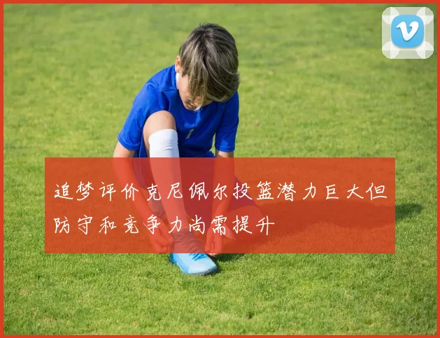 追梦评价克尼佩尔投篮潜力巨大但防守和竞争力尚需提升