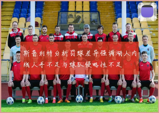 斯普利特分析罚球差异强调湖人内线人手不足与球队侵略性不足