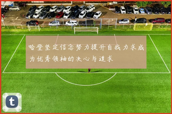 哈登坚定信念努力提升自我力求成为优秀领袖的决心与追求